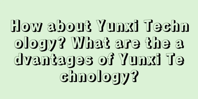 How about Yunxi Technology? What are the advantages of Yunxi Technology?