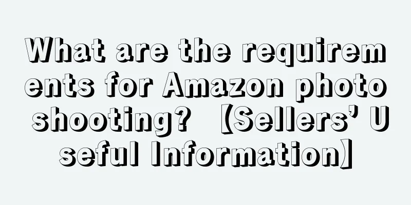 What are the requirements for Amazon photo shooting? 【Sellers’ Useful Information】