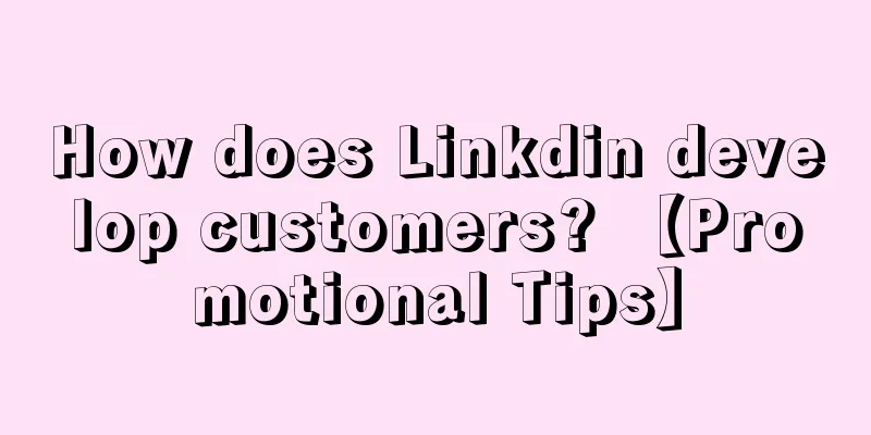 How does Linkdin develop customers? 【Promotional Tips】