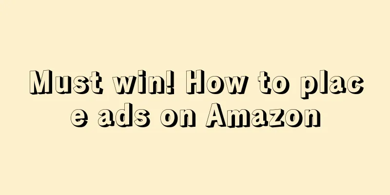Must win! How to place ads on Amazon