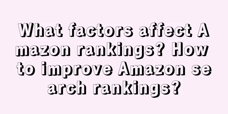 What factors affect Amazon rankings? How to improve Amazon search rankings?