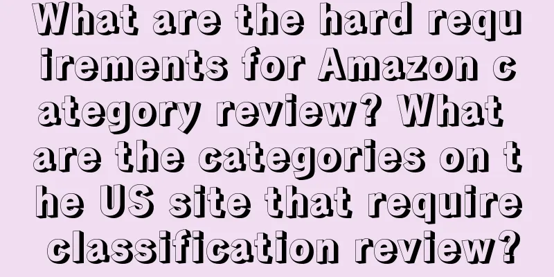 What are the hard requirements for Amazon category review? What are the categories on the US site that require classification review?