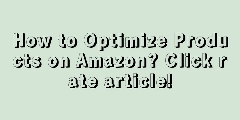 How to Optimize Products on Amazon? Click rate article!