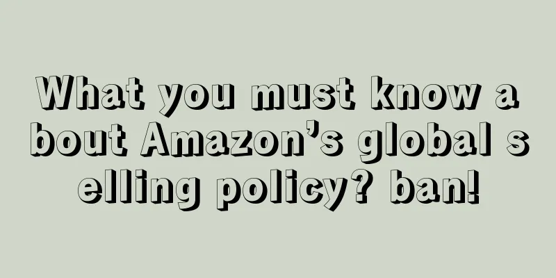 What you must know about Amazon’s global selling policy? ban!