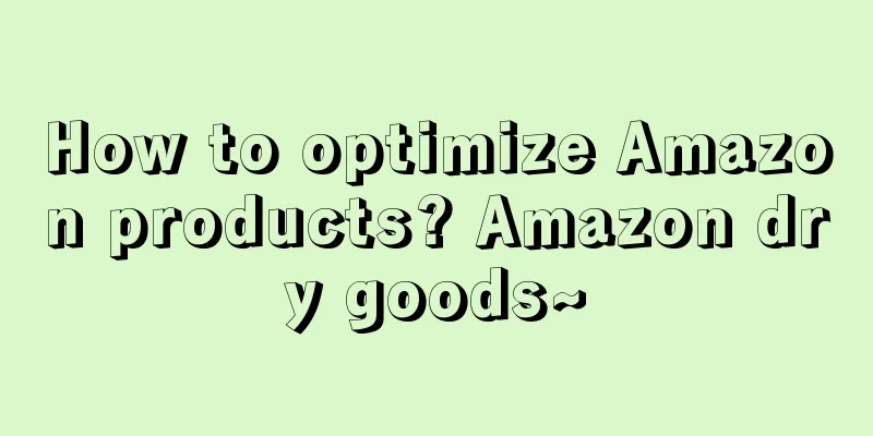 How to optimize Amazon products? Amazon dry goods~