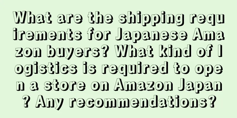 What are the shipping requirements for Japanese Amazon buyers? What kind of logistics is required to open a store on Amazon Japan? Any recommendations?