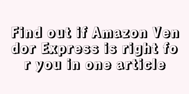 Find out if Amazon Vendor Express is right for you in one article