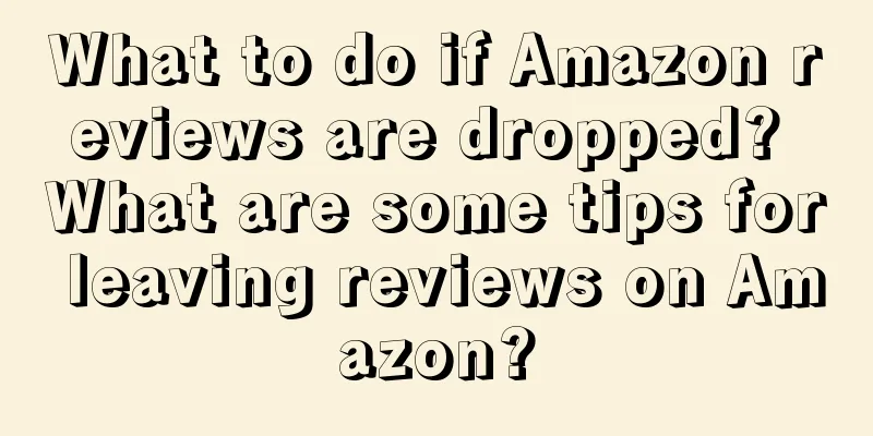 What to do if Amazon reviews are dropped? What are some tips for leaving reviews on Amazon?
