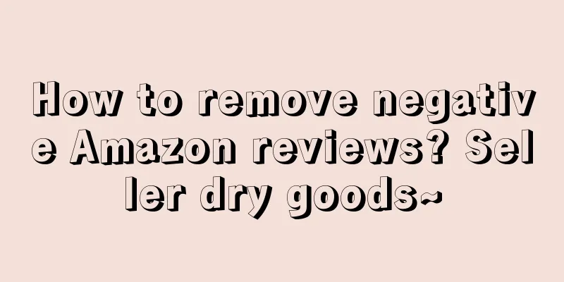 How to remove negative Amazon reviews? Seller dry goods~