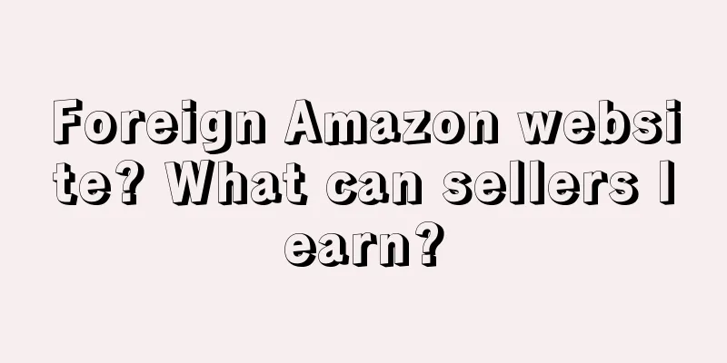 Foreign Amazon website? What can sellers learn?
