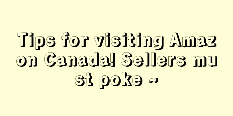 Tips for visiting Amazon Canada! Sellers must poke ~