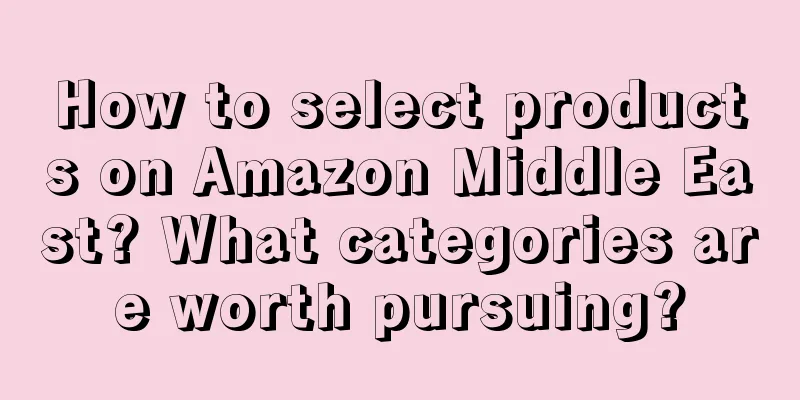 How to select products on Amazon Middle East? What categories are worth pursuing?
