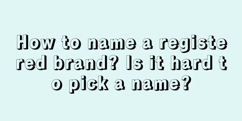 How to name a registered brand? Is it hard to pick a name?