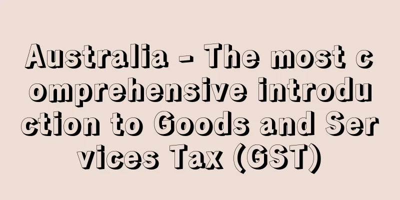 Australia - The most comprehensive introduction to Goods and Services Tax (GST)