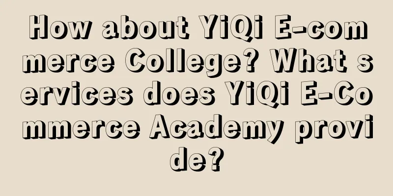 How about YiQi E-commerce College? What services does YiQi E-Commerce Academy provide?