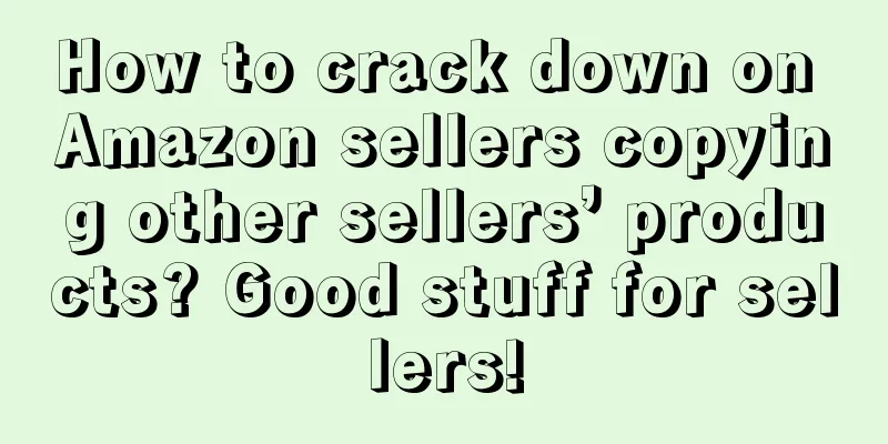 How to crack down on Amazon sellers copying other sellers’ products? Good stuff for sellers!