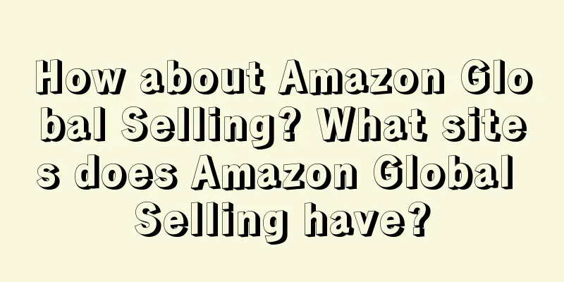 How about Amazon Global Selling? What sites does Amazon Global Selling have?
