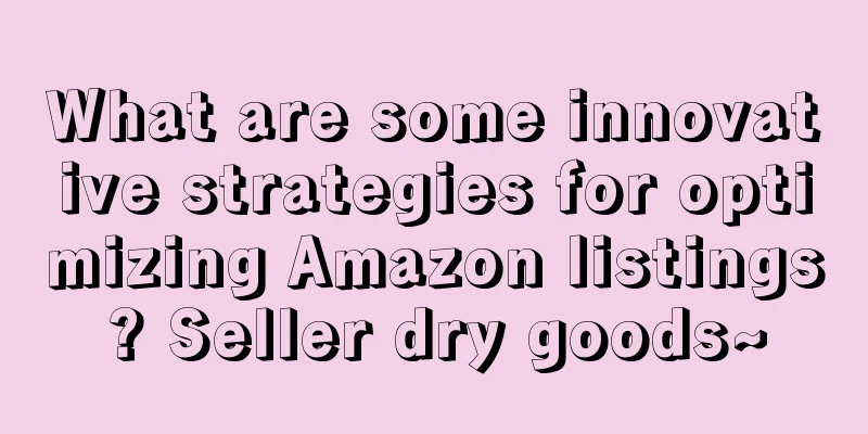 What are some innovative strategies for optimizing Amazon listings? Seller dry goods~