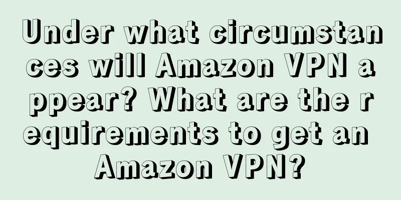 Under what circumstances will Amazon VPN appear? What are the requirements to get an Amazon VPN?