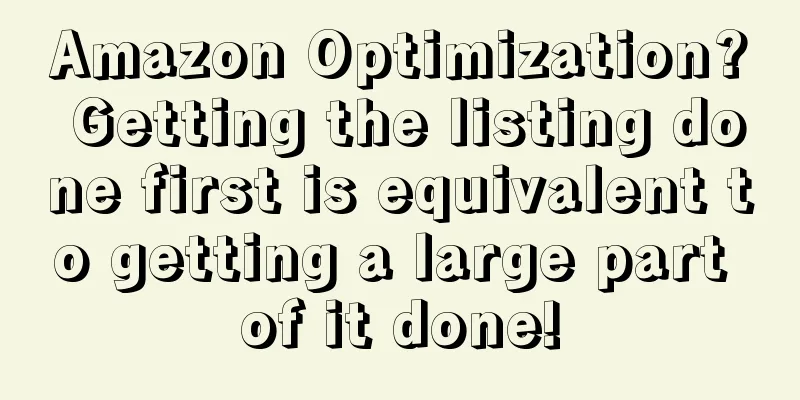 Amazon Optimization? Getting the listing done first is equivalent to getting a large part of it done!