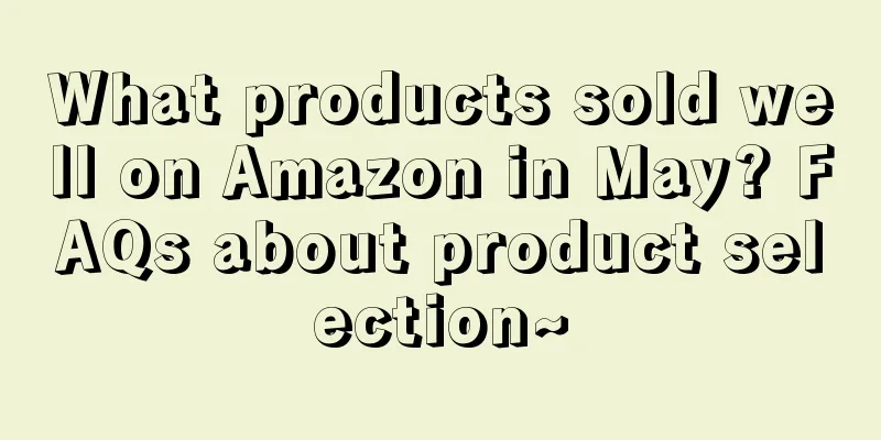 What products sold well on Amazon in May? FAQs about product selection~