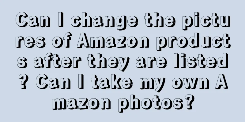 Can I change the pictures of Amazon products after they are listed? Can I take my own Amazon photos?