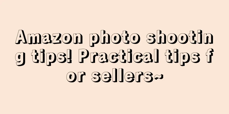 Amazon photo shooting tips! Practical tips for sellers~