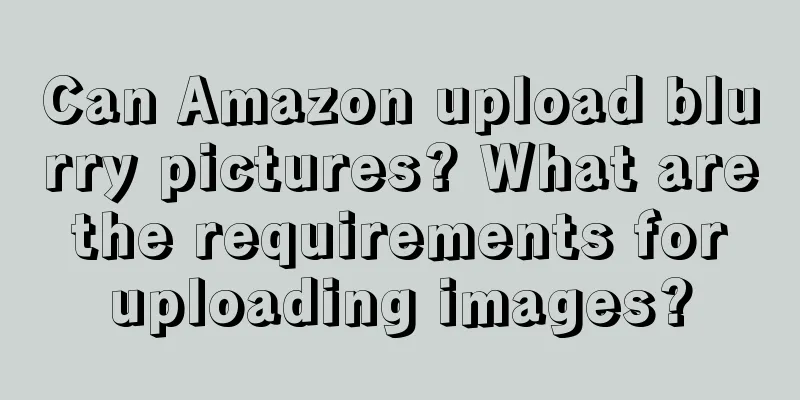 Can Amazon upload blurry pictures? What are the requirements for uploading images?