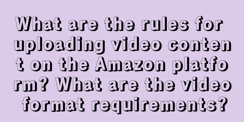 What are the rules for uploading video content on the Amazon platform? What are the video format requirements?