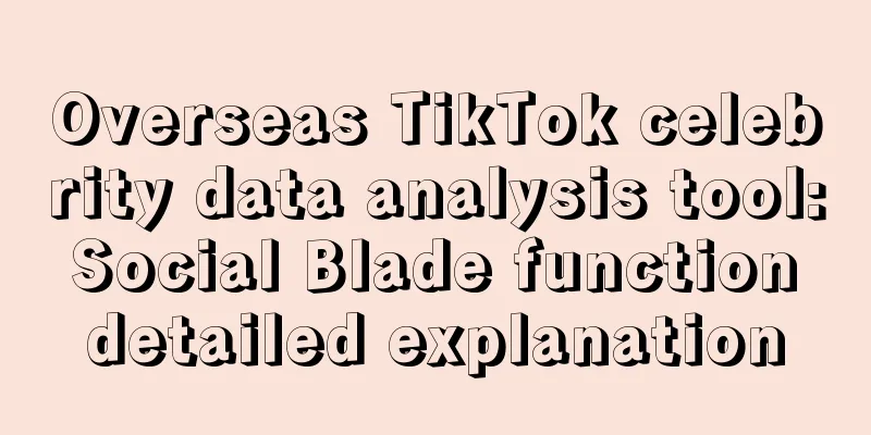 Overseas TikTok celebrity data analysis tool: Social Blade function detailed explanation