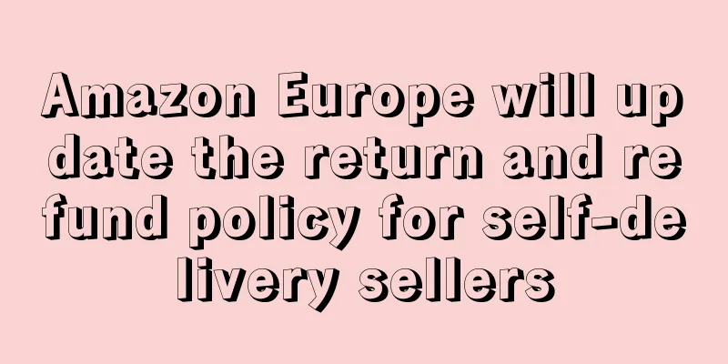 Amazon Europe will update the return and refund policy for self-delivery sellers