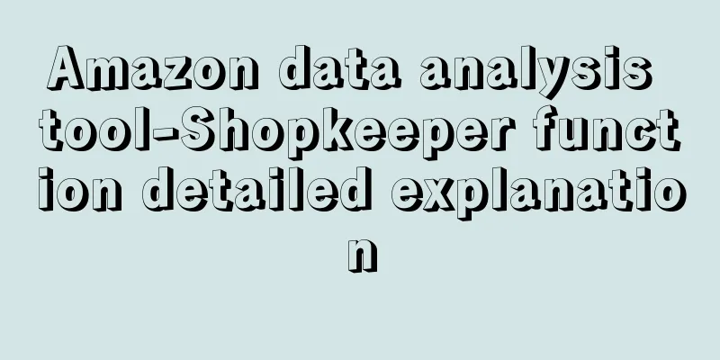 Amazon data analysis tool-Shopkeeper function detailed explanation