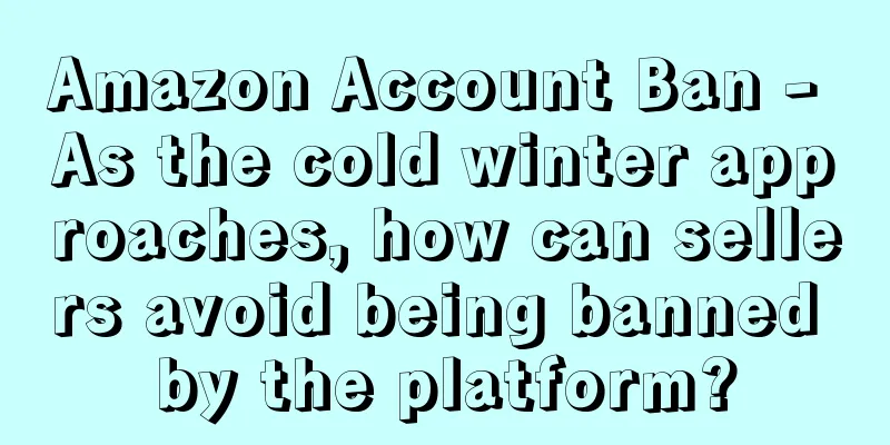 Amazon Account Ban - As the cold winter approaches, how can sellers avoid being banned by the platform?